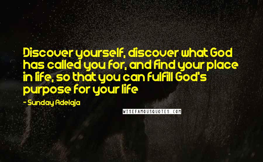 Sunday Adelaja Quotes: Discover yourself, discover what God has called you for, and find your place in life, so that you can fulfill God's purpose for your life