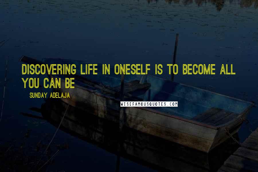 Sunday Adelaja Quotes: Discovering life in oneself is to become all you can be