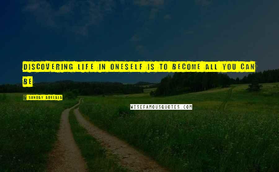 Sunday Adelaja Quotes: Discovering life in oneself is to become all you can be