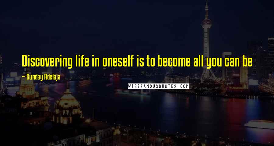 Sunday Adelaja Quotes: Discovering life in oneself is to become all you can be