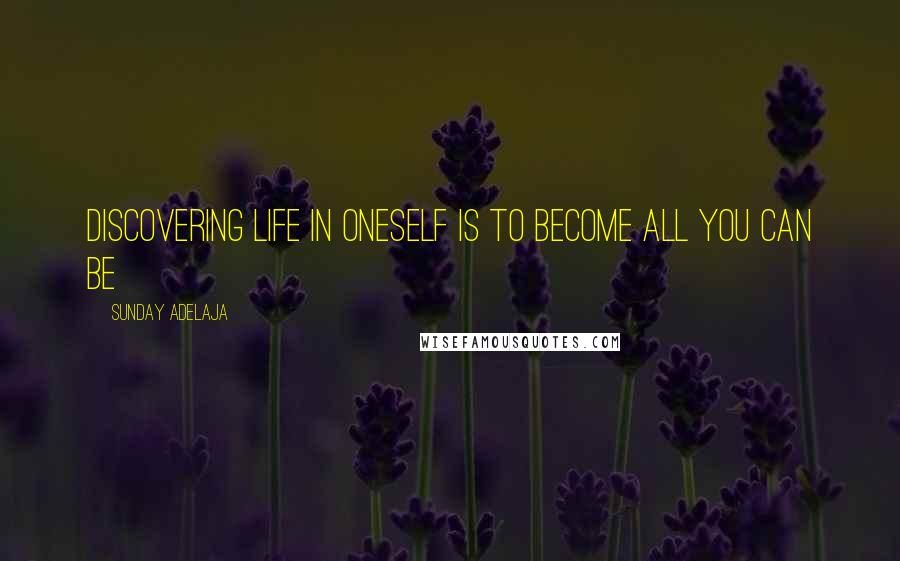 Sunday Adelaja Quotes: Discovering life in oneself is to become all you can be