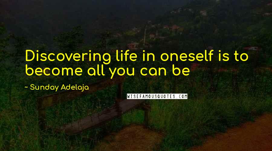 Sunday Adelaja Quotes: Discovering life in oneself is to become all you can be