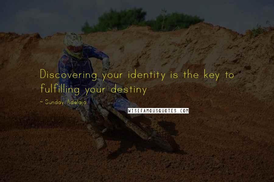 Sunday Adelaja Quotes: Discovering your identity is the key to fulfilling your destiny