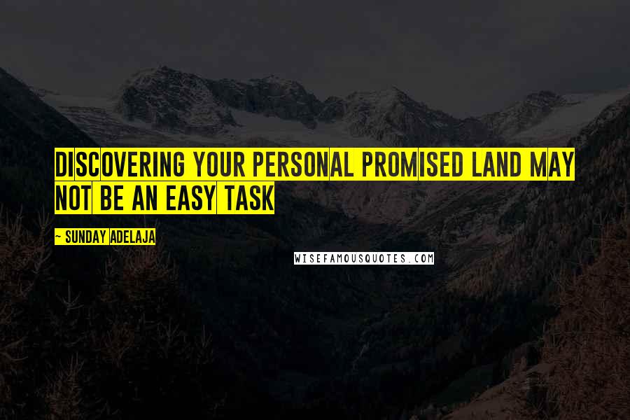 Sunday Adelaja Quotes: Discovering your personal promised land may not be an easy task