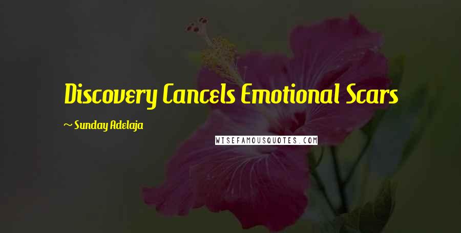 Sunday Adelaja Quotes: Discovery Cancels Emotional Scars