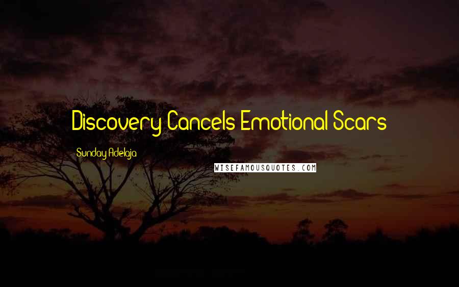 Sunday Adelaja Quotes: Discovery Cancels Emotional Scars