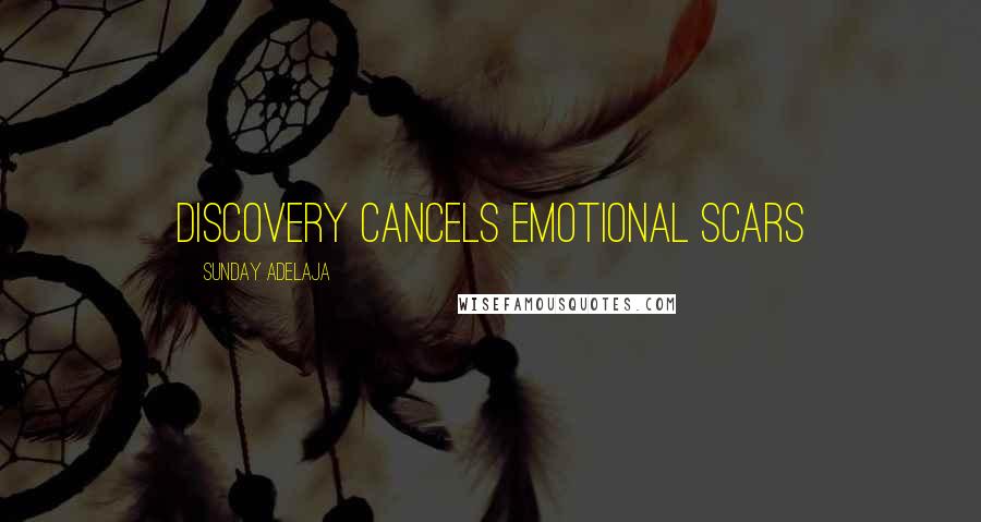 Sunday Adelaja Quotes: Discovery Cancels Emotional Scars
