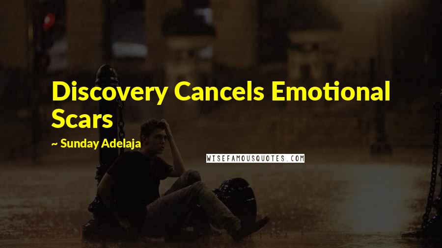 Sunday Adelaja Quotes: Discovery Cancels Emotional Scars