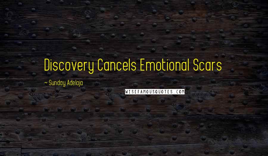 Sunday Adelaja Quotes: Discovery Cancels Emotional Scars