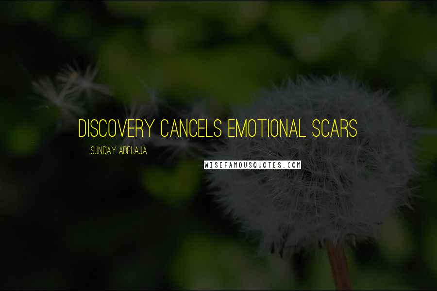 Sunday Adelaja Quotes: Discovery Cancels Emotional Scars