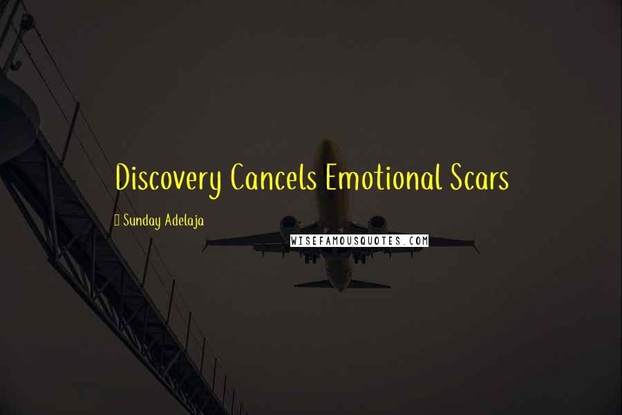 Sunday Adelaja Quotes: Discovery Cancels Emotional Scars