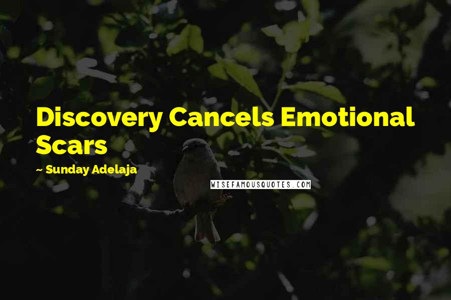 Sunday Adelaja Quotes: Discovery Cancels Emotional Scars