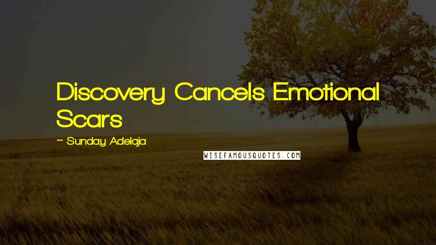 Sunday Adelaja Quotes: Discovery Cancels Emotional Scars