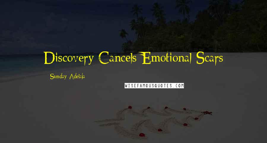 Sunday Adelaja Quotes: Discovery Cancels Emotional Scars