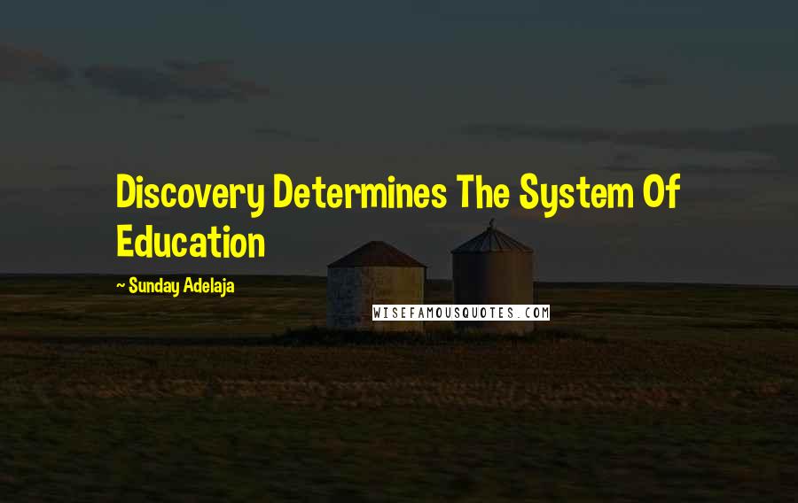 Sunday Adelaja Quotes: Discovery Determines The System Of Education