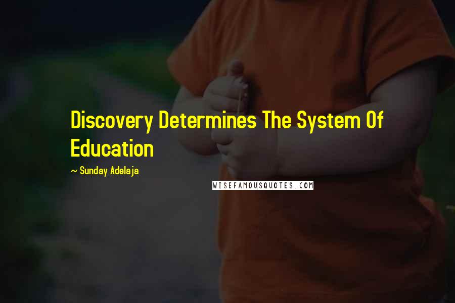 Sunday Adelaja Quotes: Discovery Determines The System Of Education