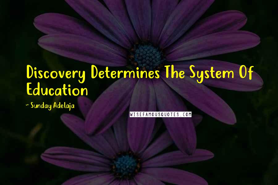 Sunday Adelaja Quotes: Discovery Determines The System Of Education