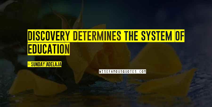 Sunday Adelaja Quotes: Discovery Determines The System Of Education