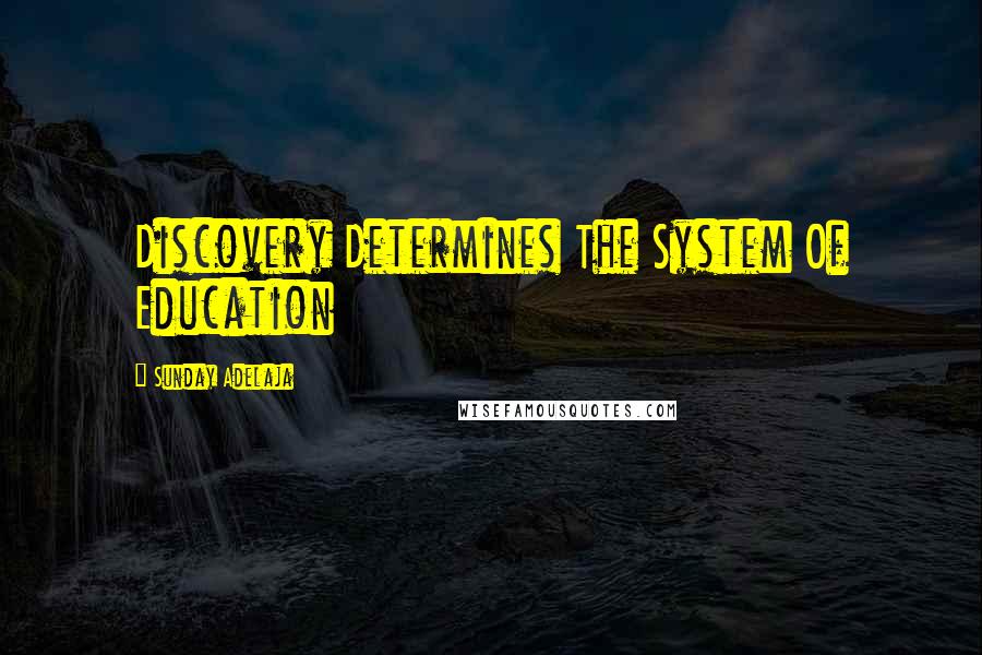 Sunday Adelaja Quotes: Discovery Determines The System Of Education