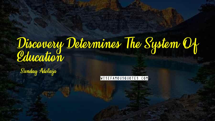 Sunday Adelaja Quotes: Discovery Determines The System Of Education