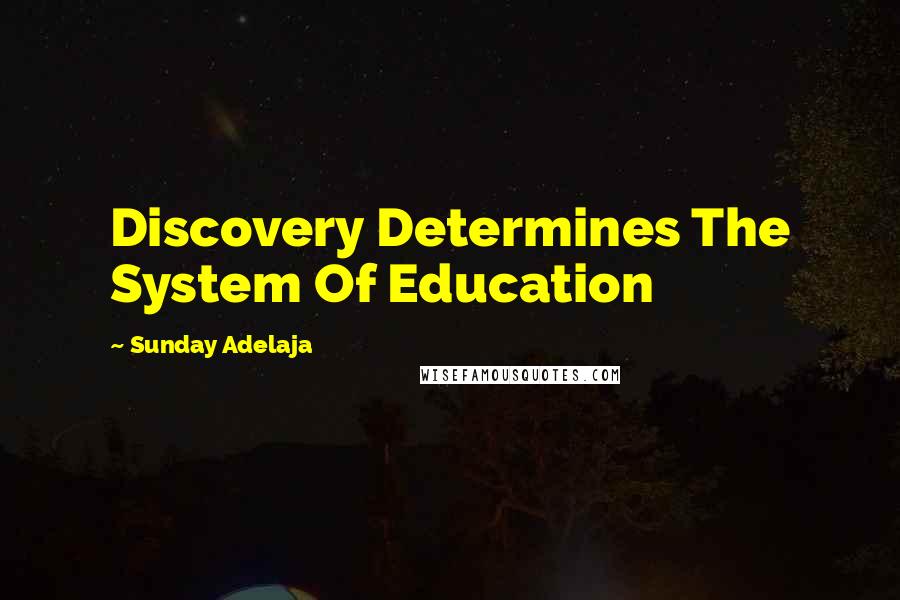 Sunday Adelaja Quotes: Discovery Determines The System Of Education