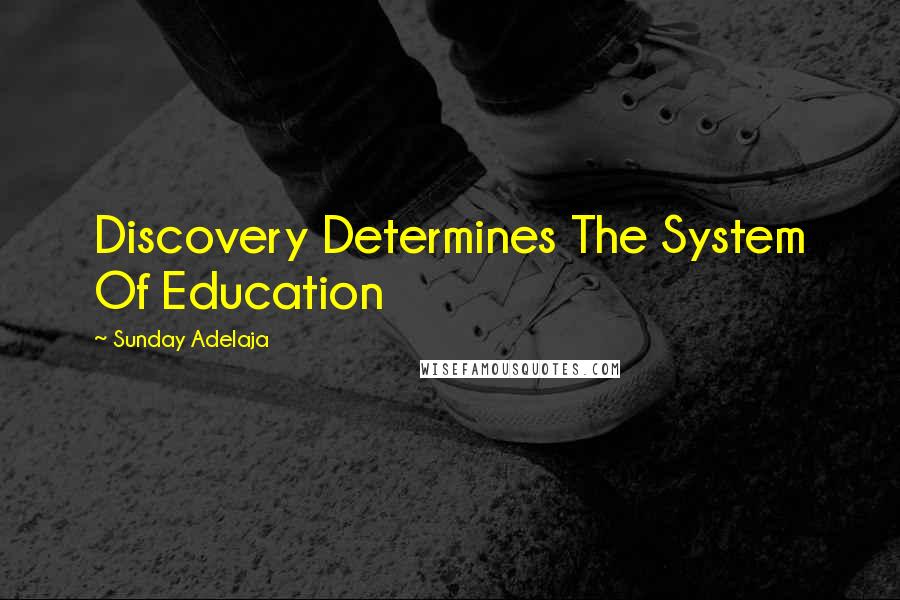 Sunday Adelaja Quotes: Discovery Determines The System Of Education