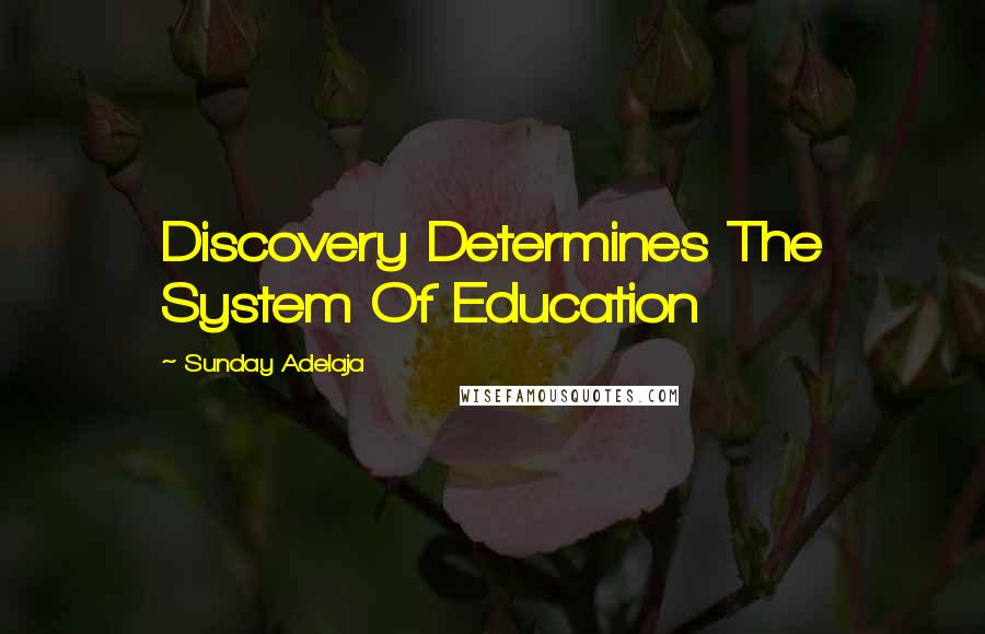 Sunday Adelaja Quotes: Discovery Determines The System Of Education