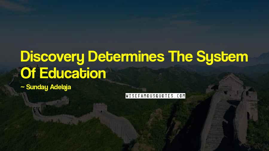 Sunday Adelaja Quotes: Discovery Determines The System Of Education