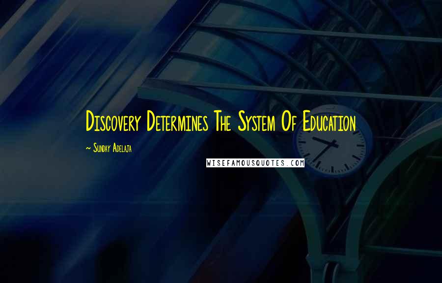 Sunday Adelaja Quotes: Discovery Determines The System Of Education