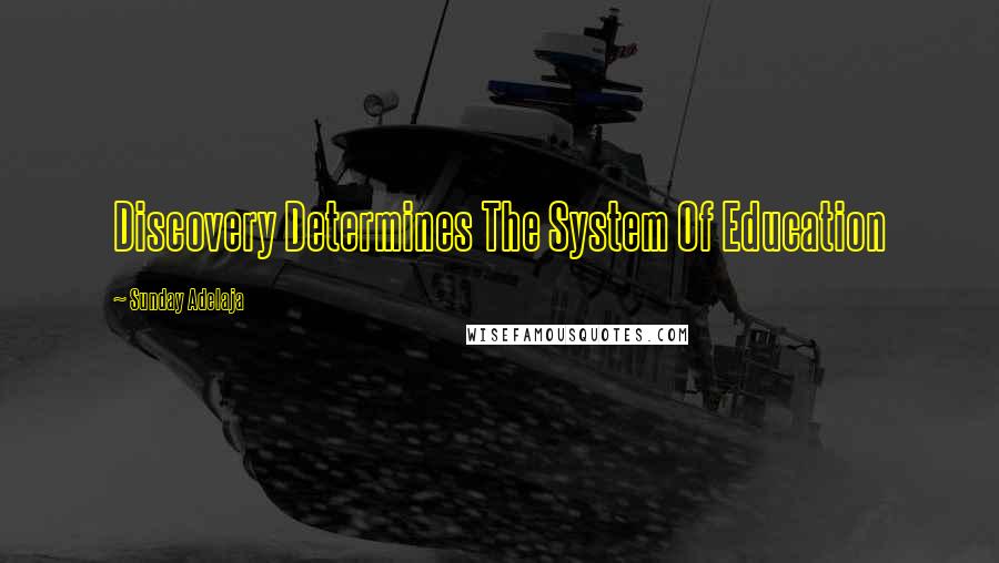 Sunday Adelaja Quotes: Discovery Determines The System Of Education