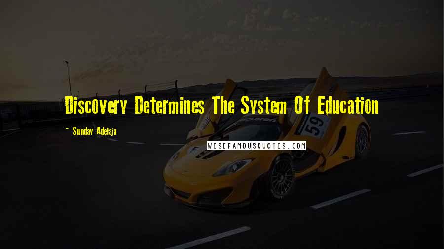 Sunday Adelaja Quotes: Discovery Determines The System Of Education
