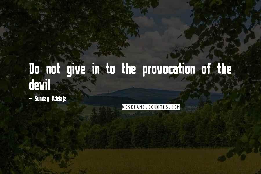 Sunday Adelaja Quotes: Do not give in to the provocation of the devil