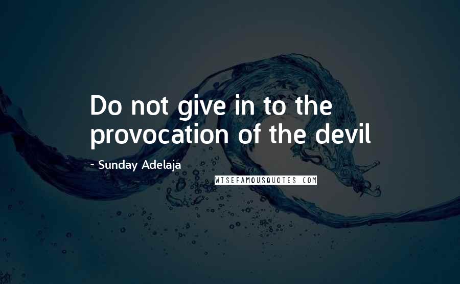 Sunday Adelaja Quotes: Do not give in to the provocation of the devil