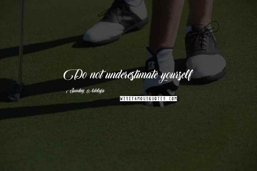 Sunday Adelaja Quotes: Do not underestimate yourself!