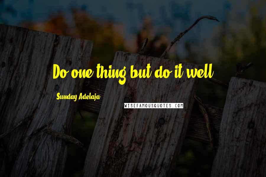 Sunday Adelaja Quotes: Do one thing but do it well