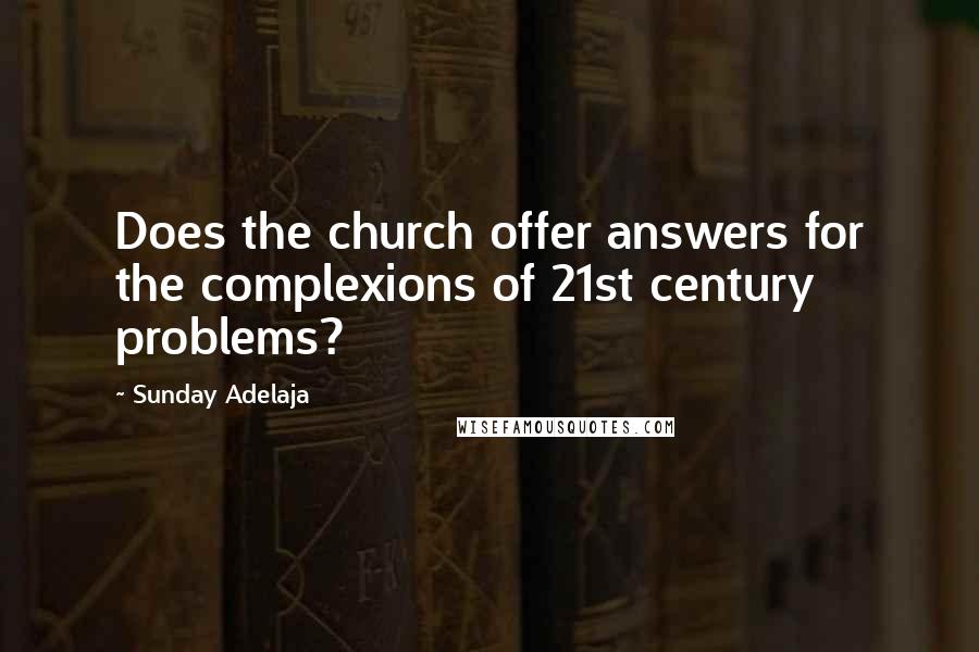 Sunday Adelaja Quotes: Does the church offer answers for the complexions of 21st century problems?