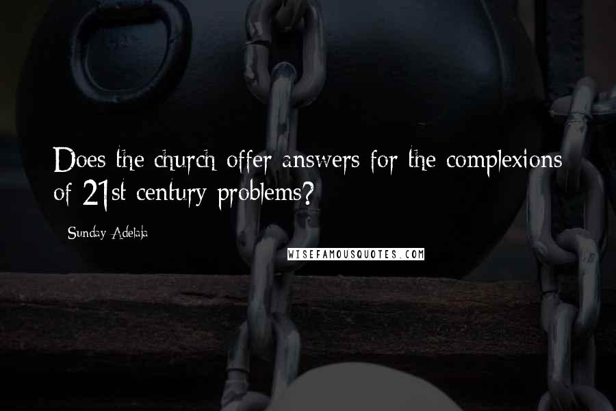 Sunday Adelaja Quotes: Does the church offer answers for the complexions of 21st century problems?