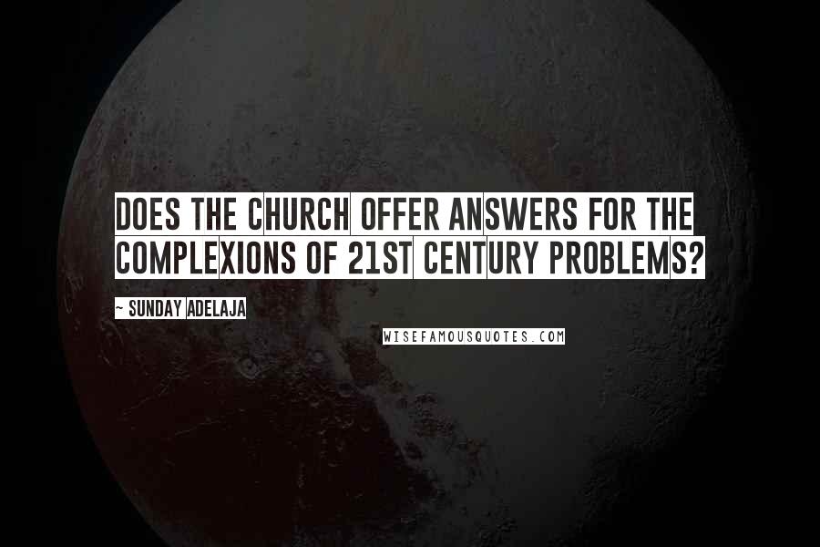 Sunday Adelaja Quotes: Does the church offer answers for the complexions of 21st century problems?