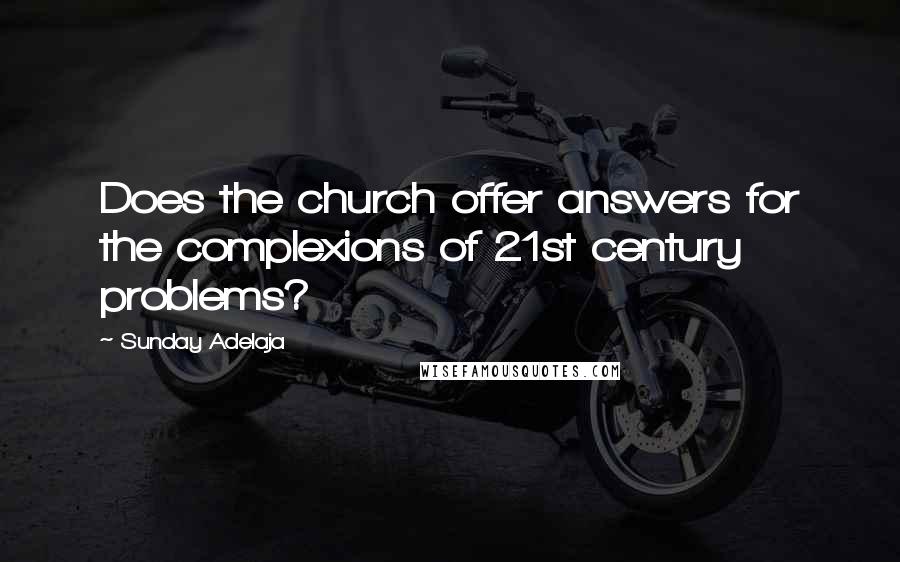 Sunday Adelaja Quotes: Does the church offer answers for the complexions of 21st century problems?