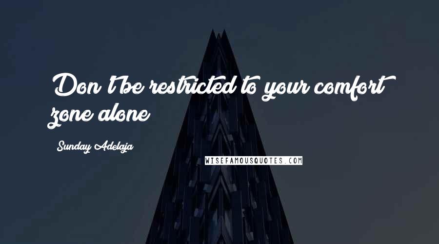 Sunday Adelaja Quotes: Don't be restricted to your comfort zone alone