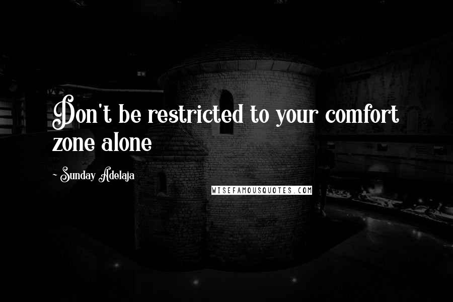 Sunday Adelaja Quotes: Don't be restricted to your comfort zone alone