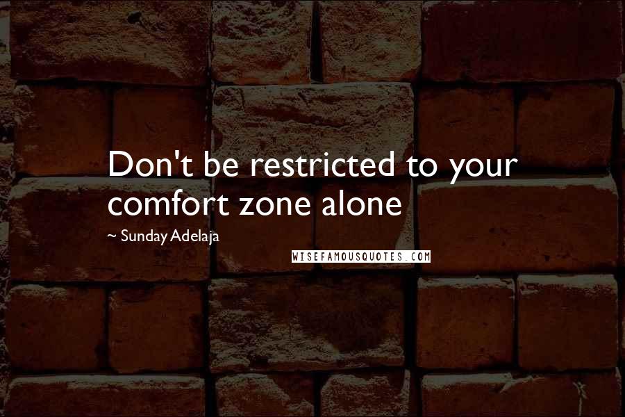 Sunday Adelaja Quotes: Don't be restricted to your comfort zone alone