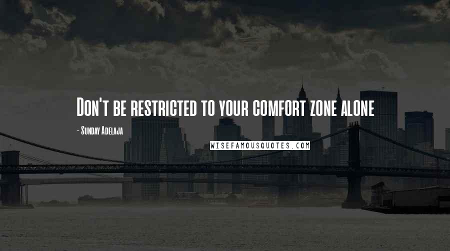 Sunday Adelaja Quotes: Don't be restricted to your comfort zone alone