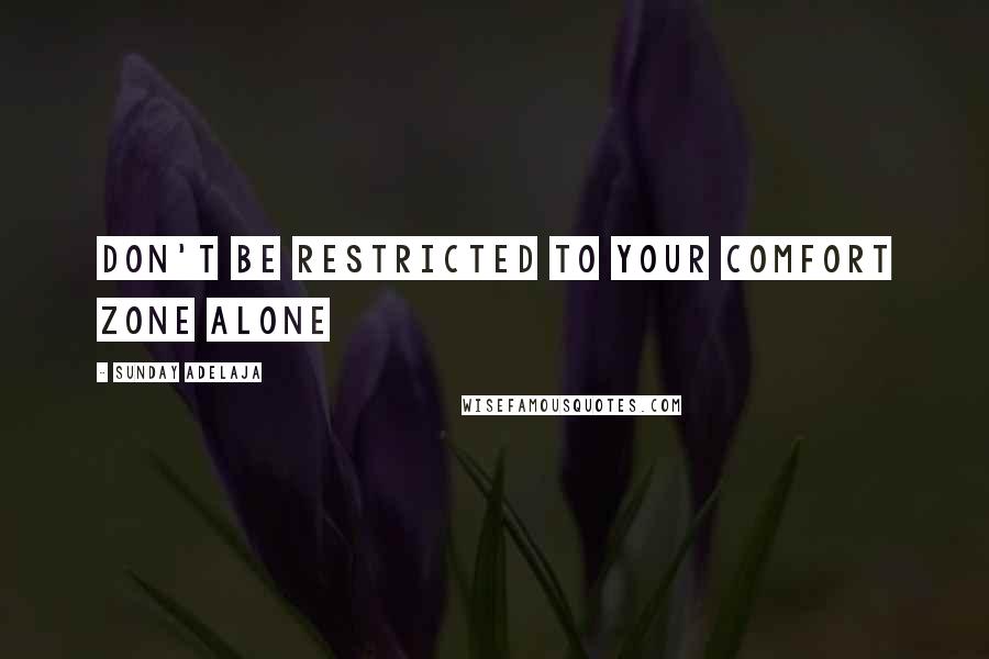 Sunday Adelaja Quotes: Don't be restricted to your comfort zone alone