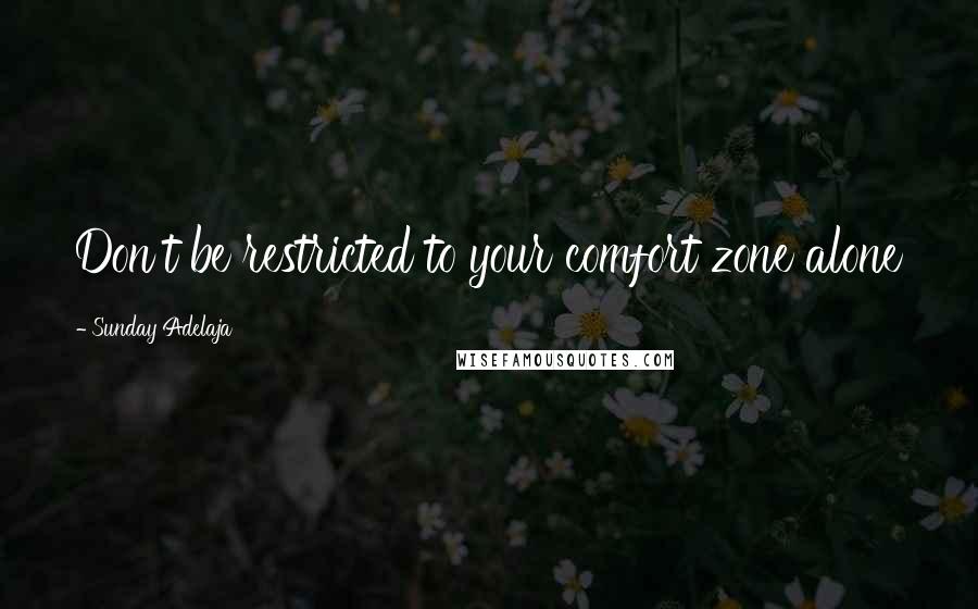 Sunday Adelaja Quotes: Don't be restricted to your comfort zone alone