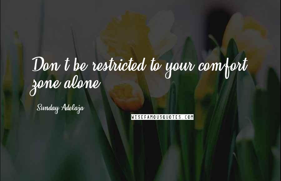 Sunday Adelaja Quotes: Don't be restricted to your comfort zone alone