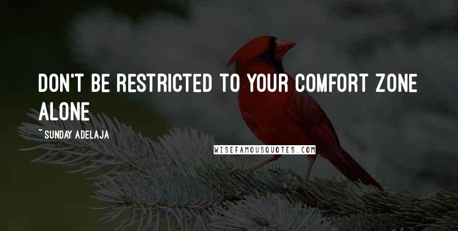 Sunday Adelaja Quotes: Don't be restricted to your comfort zone alone