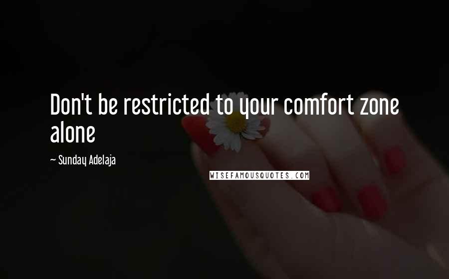 Sunday Adelaja Quotes: Don't be restricted to your comfort zone alone