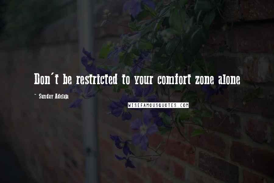 Sunday Adelaja Quotes: Don't be restricted to your comfort zone alone