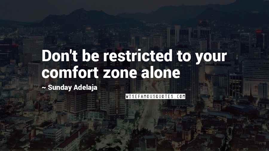 Sunday Adelaja Quotes: Don't be restricted to your comfort zone alone